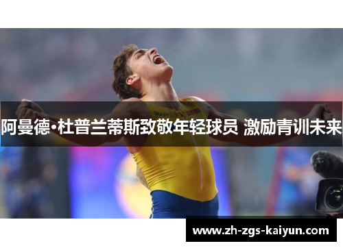 阿曼德·杜普兰蒂斯致敬年轻球员 激励青训未来