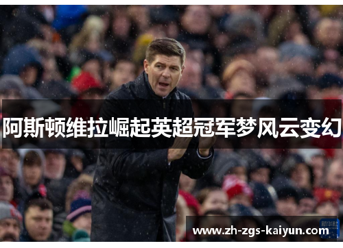 阿斯顿维拉崛起英超冠军梦风云变幻